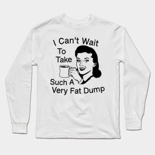 I Can't Wait To Take Such A Very Fat Dump Coffee Tee Long Sleeve T-Shirt